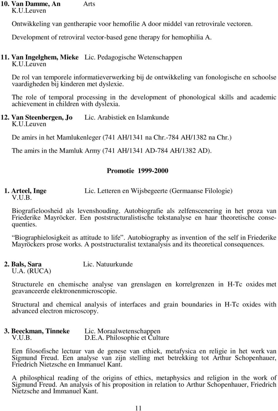 The role of temporal processing in the development of phonological skills and academic achievement in children with dyslexia. 12. Van Steenbergen, Jo Lic.