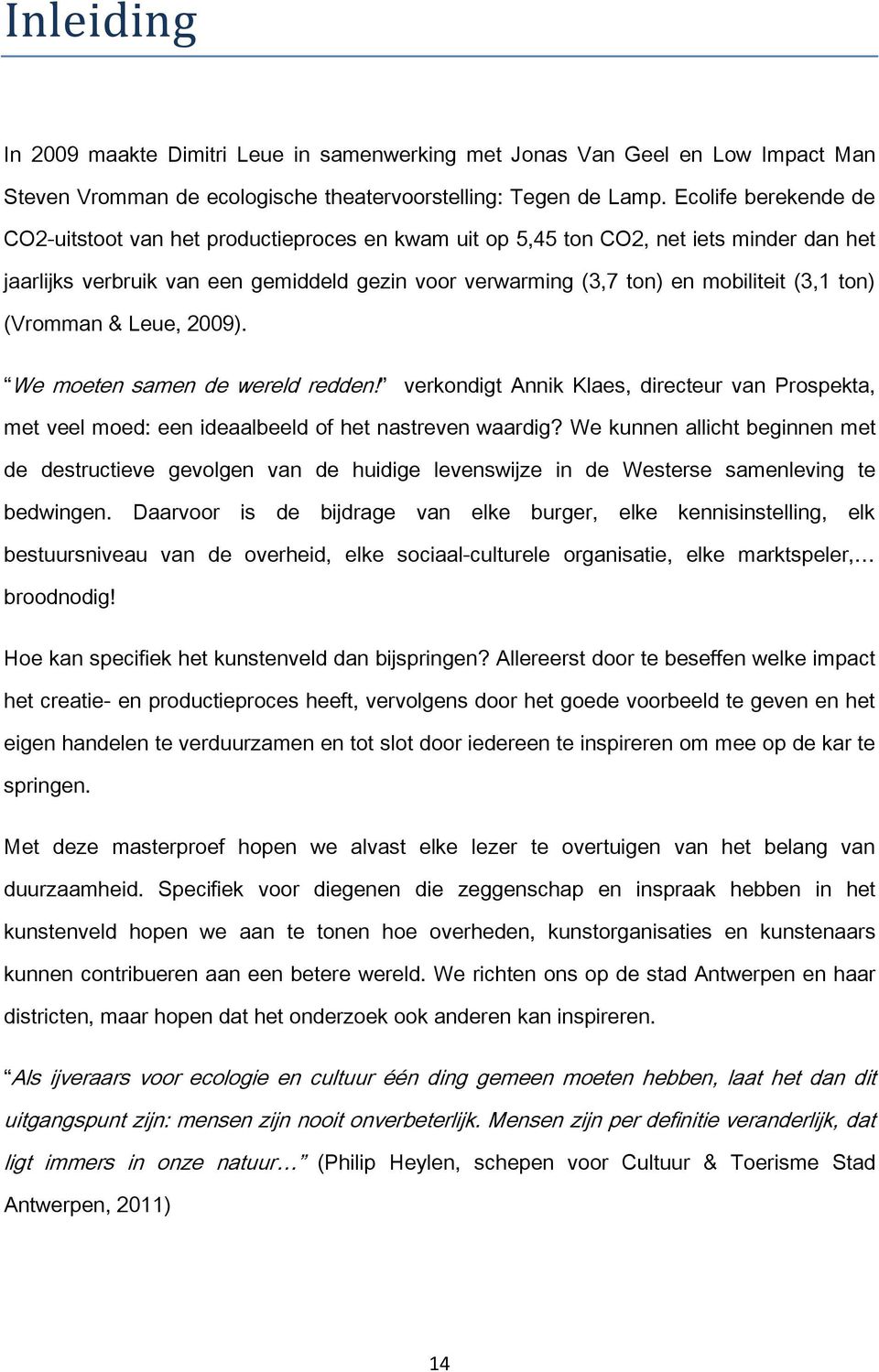 ton) (Vromman & Leue, 2009). We moeten samen de wereld redden! verkondigt Annik Klaes, directeur van Prospekta, met veel moed: een ideaalbeeld of het nastreven waardig?