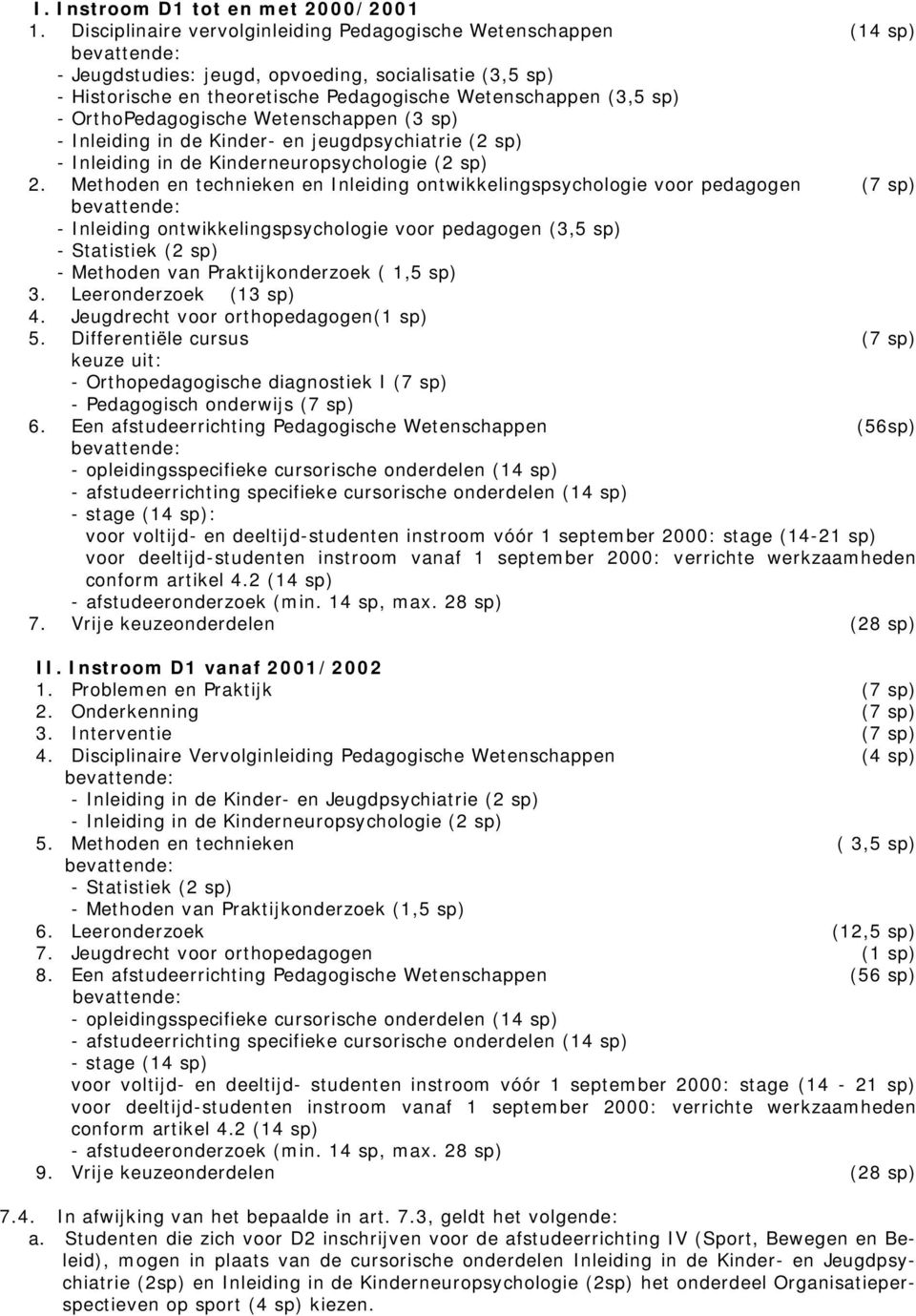 - OrthoPedagogische Wetenschappen (3 sp) - Inleiding in de Kinder- en jeugdpsychiatrie (2 sp) - Inleiding in de Kinderneuropsychologie (2 sp) 2.