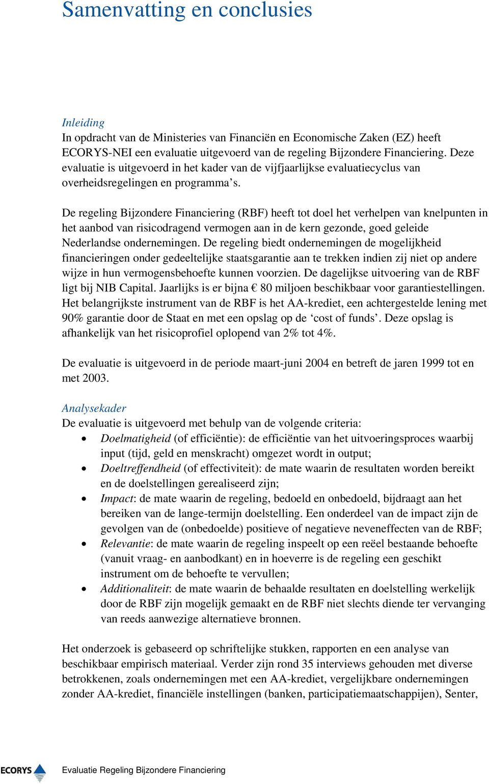 De regeling Bijzondere Financiering (RBF) heeft tot doel het verhelpen van knelpunten in het aanbod van risicodragend vermogen aan in de kern gezonde, goed geleide Nederlandse ondernemingen.
