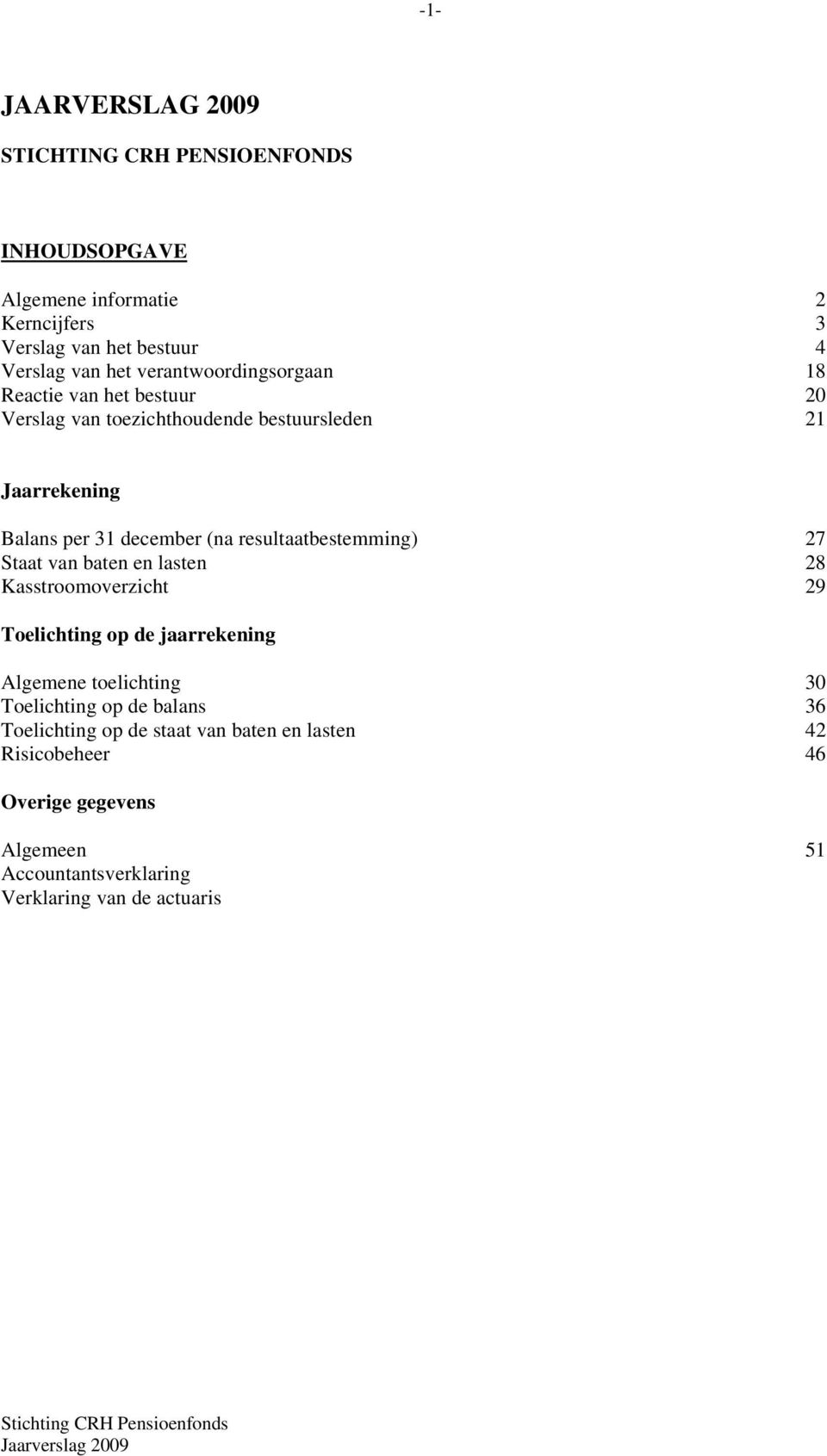 resultaatbestemming) 27 Staat van baten en lasten 28 Kasstroomoverzicht 29 Toelichting op de jaarrekening Algemene toelichting 30 Toelichting op