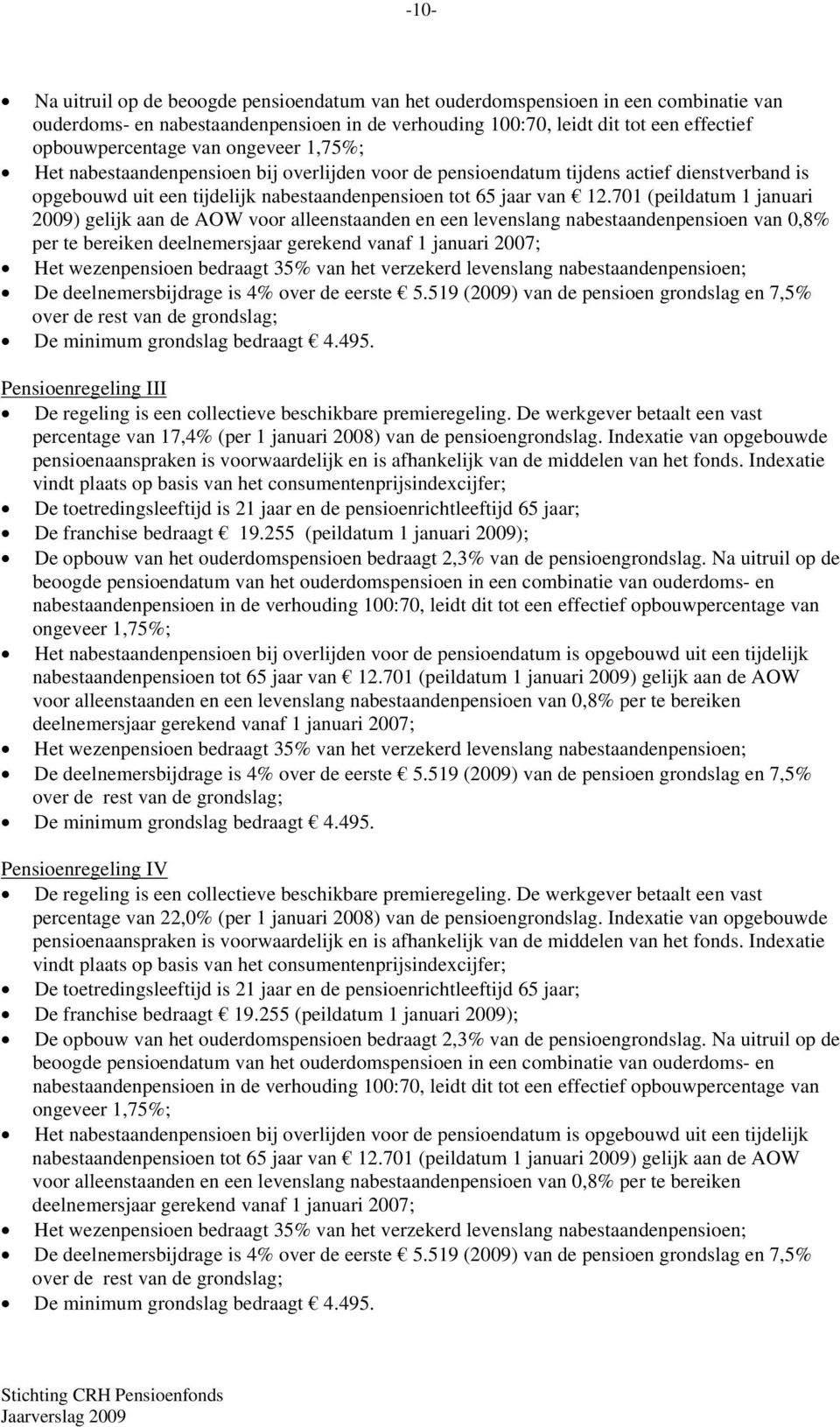 701 (peildatum 1 januari 2009) gelijk aan de AOW voor alleenstaanden en een levenslang nabestaandenpensioen van 0,8% per te bereiken deelnemersjaar gerekend vanaf 1 januari 2007; Het wezenpensioen