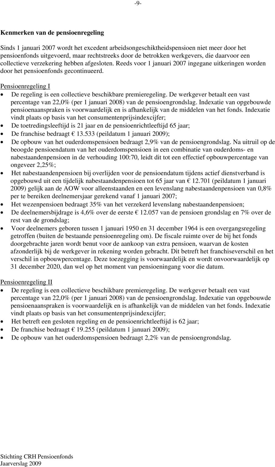Pensioenregeling I De regeling is een collectieve beschikbare premieregeling. De werkgever betaalt een vast percentage van 22,0% (per 1 januari 2008) van de pensioengrondslag.
