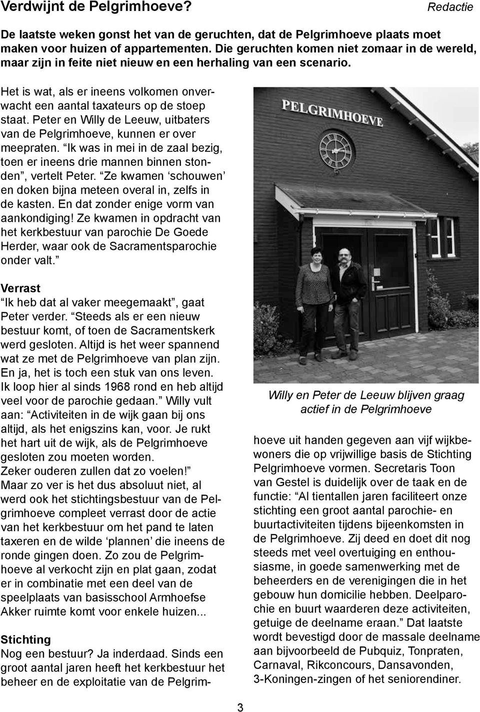 Peter en Willy de Leeuw, uitbaters van de Pelgrimhoeve, kunnen er over meepraten. Ik was in mei in de zaal bezig, toen er ineens drie mannen binnen stonden, vertelt Peter.