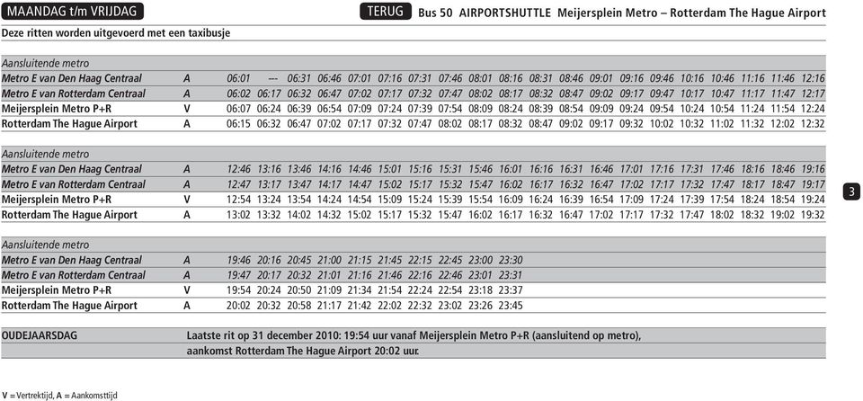 12:17 Meijersplein Metro P+R V 06:07 06:24 06:39 06:54 07:09 07:24 07:39 07:54 08:09 08:24 08:39 08:54 09:09 09:24 09:54 10:24 10:54 11:24 11:54 12:24 Rotterdam The Hague Airport A 06:15 06:32 06:47