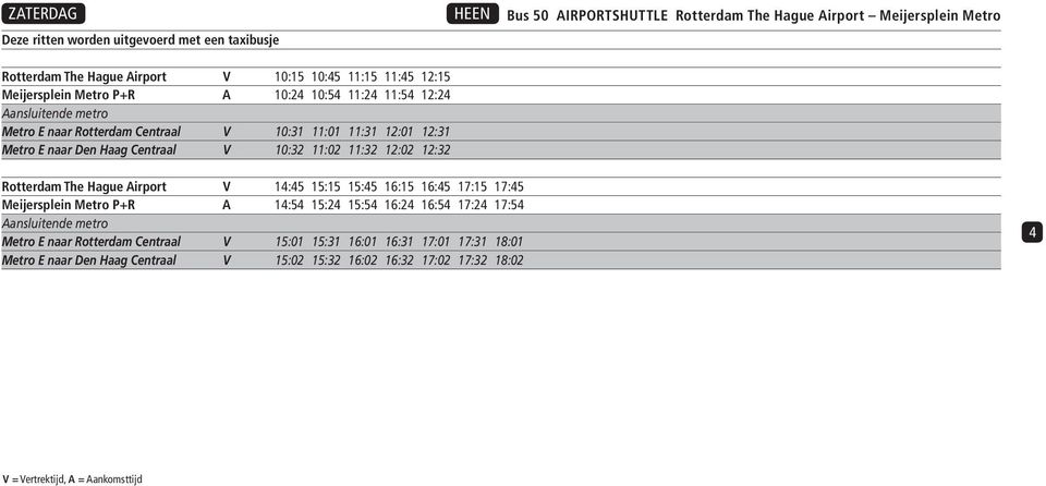 10:32 11:02 11:32 12:02 12:32 Rotterdam The Hague Airport V 14:45 15:15 15:45 16:15 16:45 17:15 17:45 Meijersplein Metro P+R A 14:54 15:24 15:54 16:24