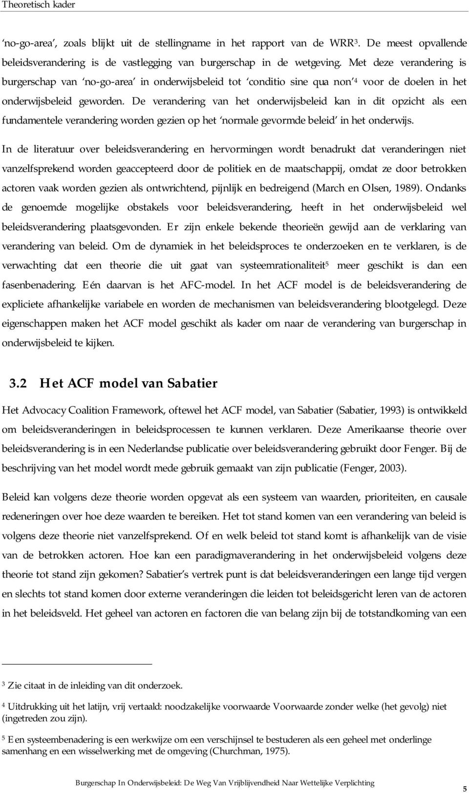 De verandering van het onderwijsbeleid kan in dit opzicht als een fundamentele verandering worden gezien op het normale gevormde beleid in het onderwijs.