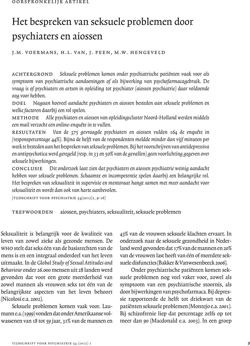 De vraag is of psychiaters en artsen in opleiding tot psychiater (aiossen psychiatrie) daar voldoende oog voor hebben.