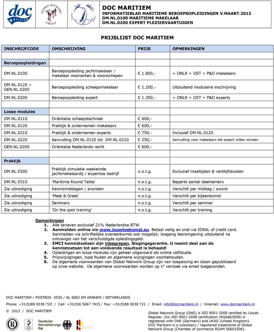 NL.0120 Praktijk & ndernemen makelaars 600,- DM.NL.0210 Praktijk & ndernemen experts 750,- Inclusief DM.NL.0120 DM.NL.0220 Aanvulling DM.NL.0120 tt DM.NL.0210 250,- Aanvulling vr makelaars die expert willen wrden GEN.