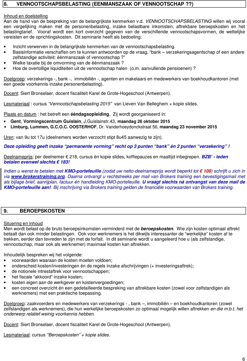 Vooraf wordt een kort overzicht gegeven van de verschillende vennootschapsvormen, de wettelijke vereisten en de oprichtingskosten.