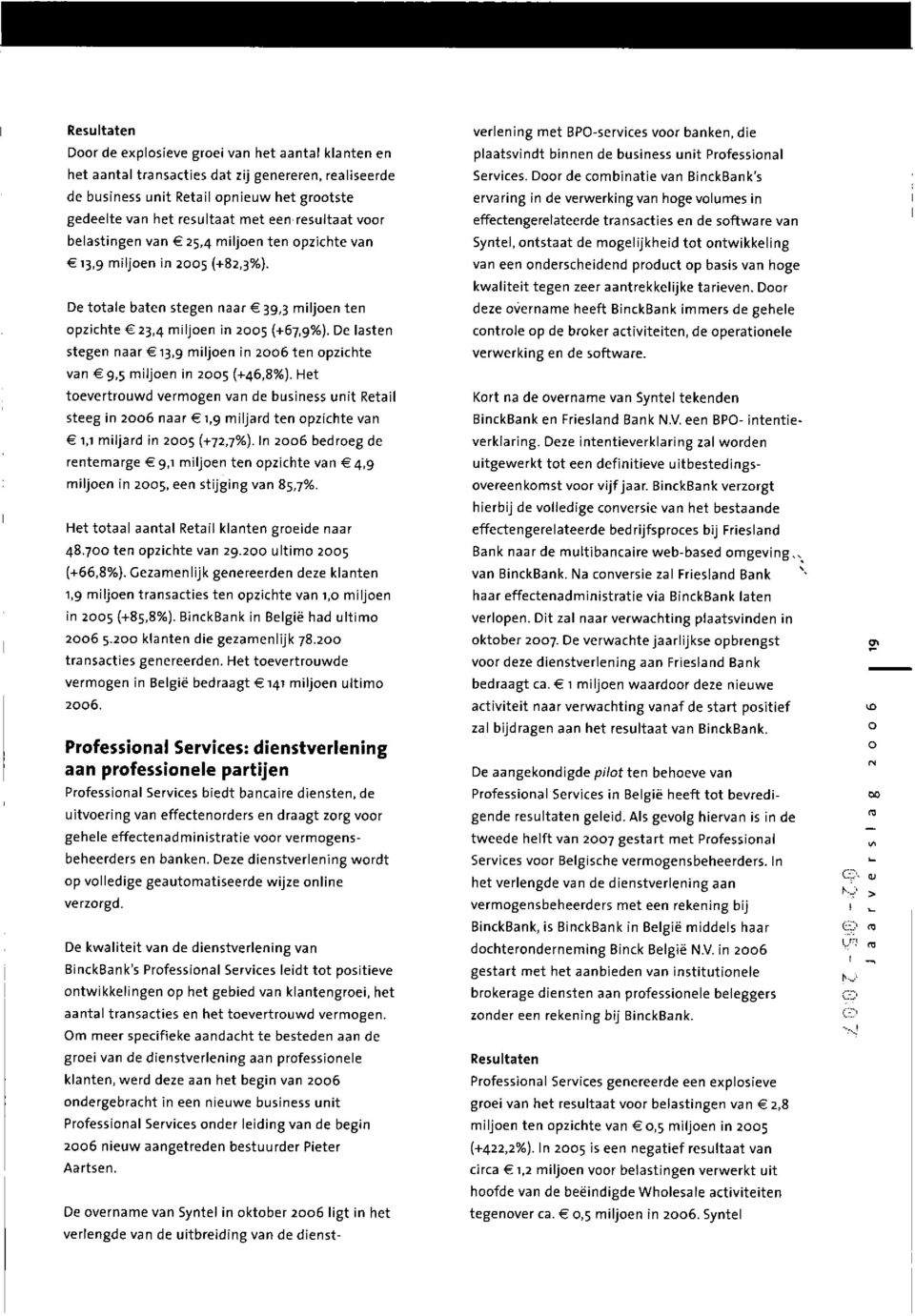 9 iljoen in 2006 ten opzichte van 9.5 iljoen in 2005 (+46,8%). Het toevertrouwd verogen van de business unit Retail steeg in 2006 naar i,g iljard ten opzichte van 1.1 iljard in 2005 (+72,7%).