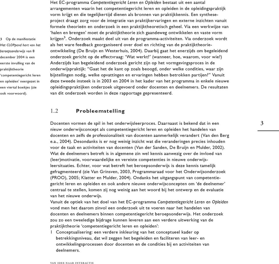 Het EC-programma Competentiegericht Leren en Opleiden bestaat uit een aantal arrangementen waarin het competentiegericht leren en opleiden in de opleidingspraktijk vorm krijgt en die tegelijkertijd