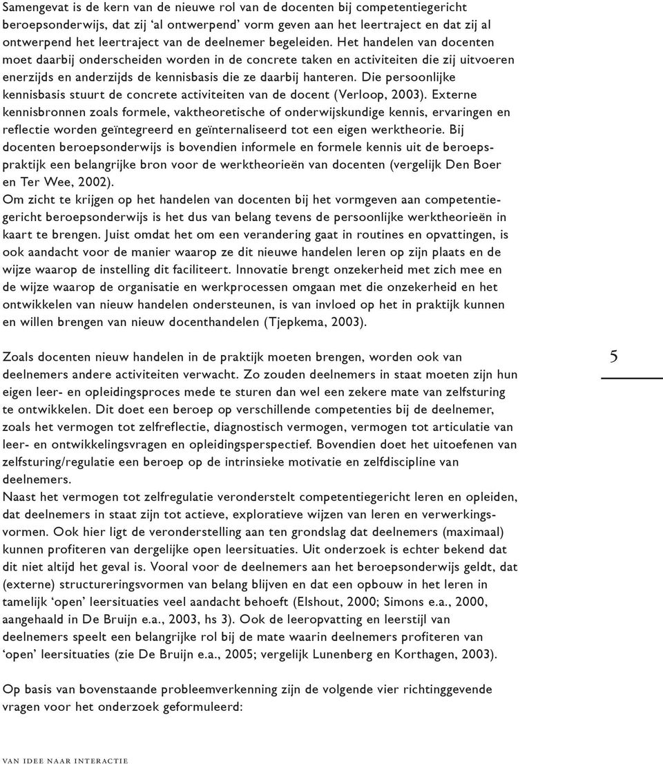 Die persoonlijke kennisbasis stuurt de concrete activiteiten van de docent (Verloop, 2003).