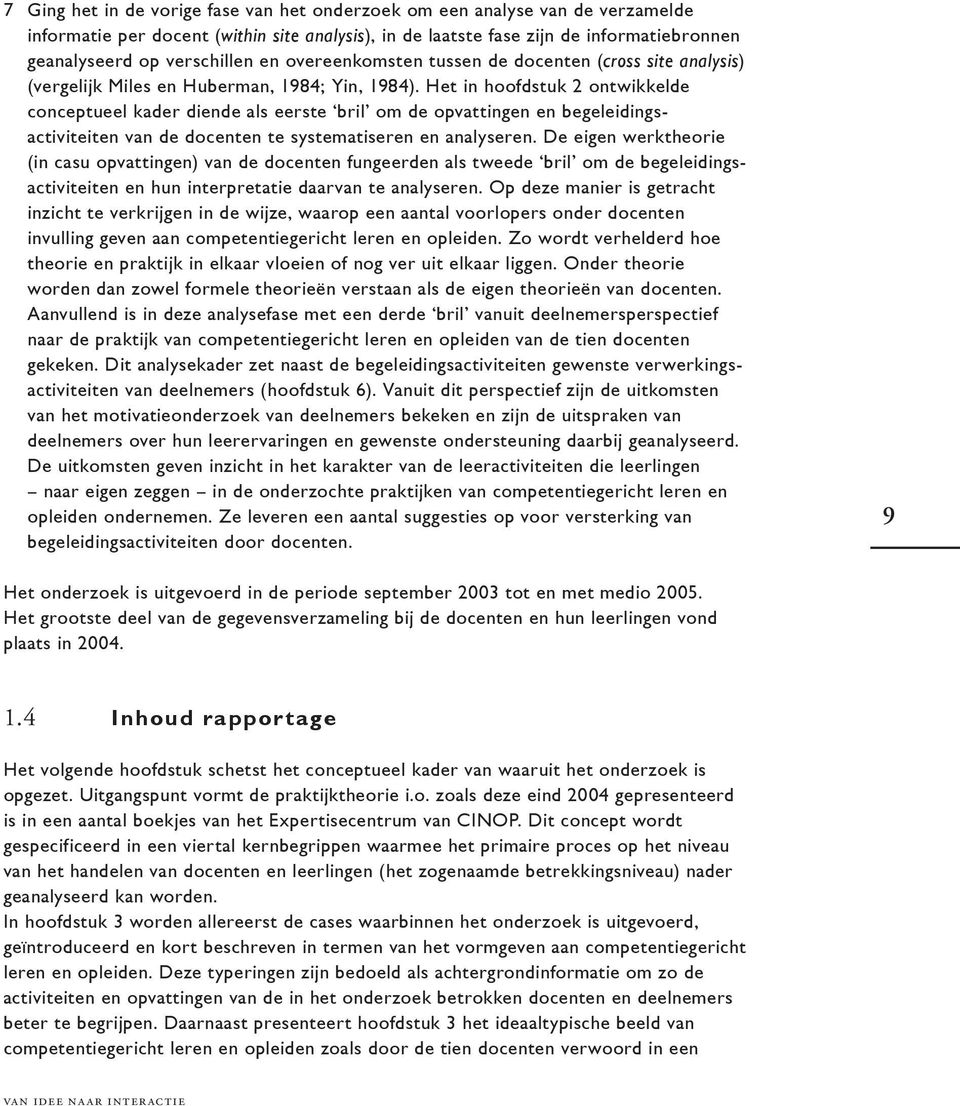 Het in hoofdstuk 2 ontwikkelde conceptueel kader diende als eerste bril om de opvattingen en begeleidingsactiviteiten van de docenten te systematiseren en analyseren.