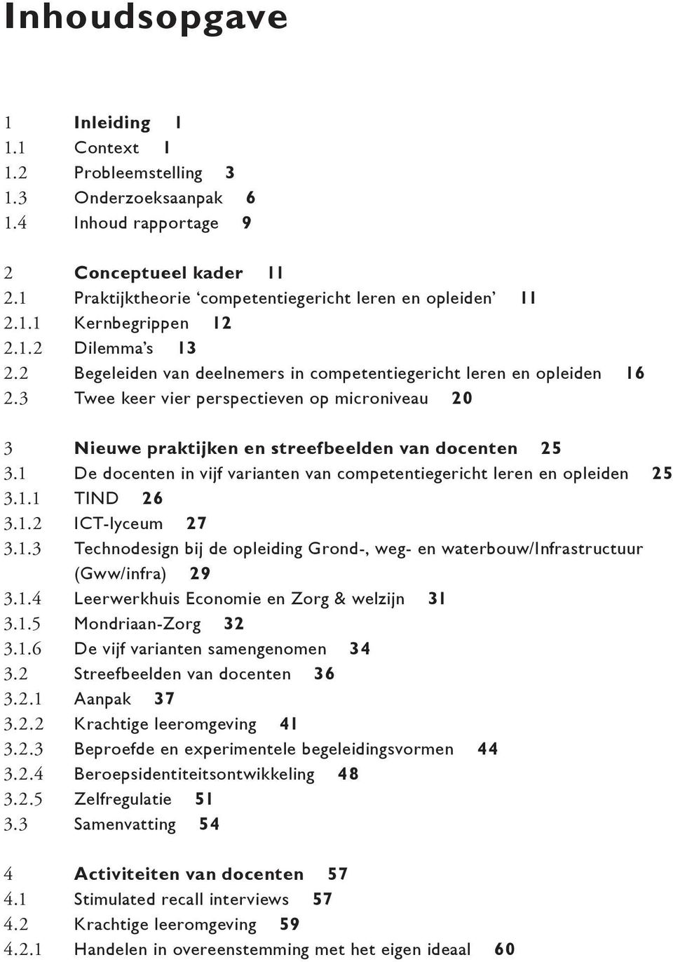 1 De docenten in vijf varianten van competentiegericht leren en opleiden 25 3.1.1 TIND 26 3.1.2 ICT-lyceum 27 3.1.3 Technodesign bij de opleiding Grond-, weg- en waterbouw/infrastructuur (Gww/infra) 29 3.