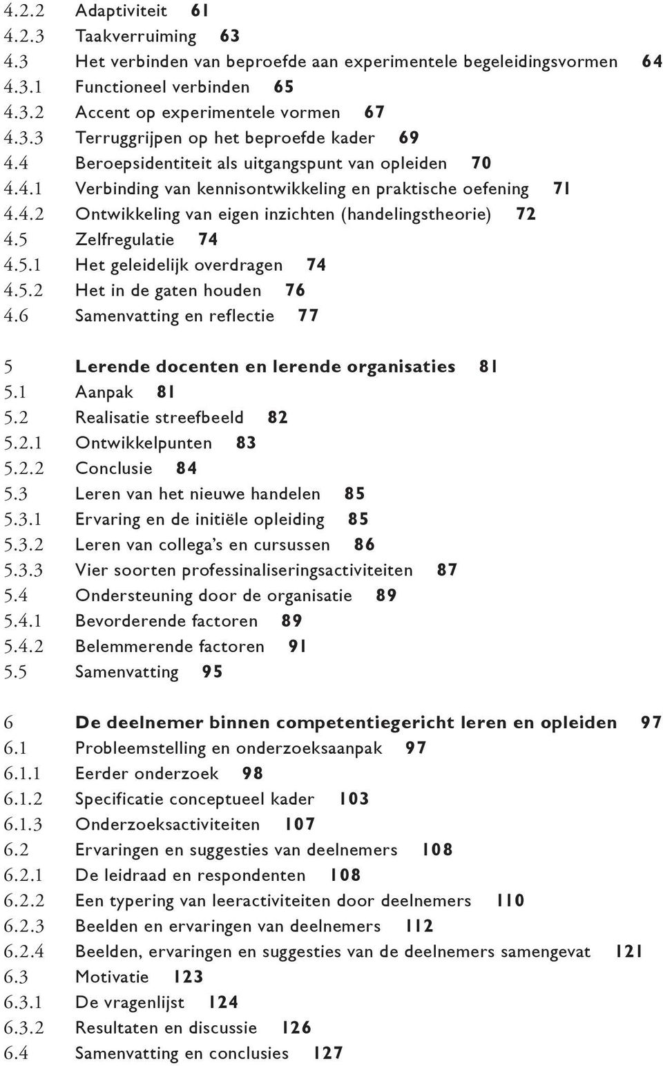 5 Zelfregulatie 74 4.5.1 Het geleidelijk overdragen 74 4.5.2 Het in de gaten houden 76 4.6 Samenvatting en reflectie 77 5 Lerende docenten en lerende organisaties 81 5.1 Aanpak 81 5.