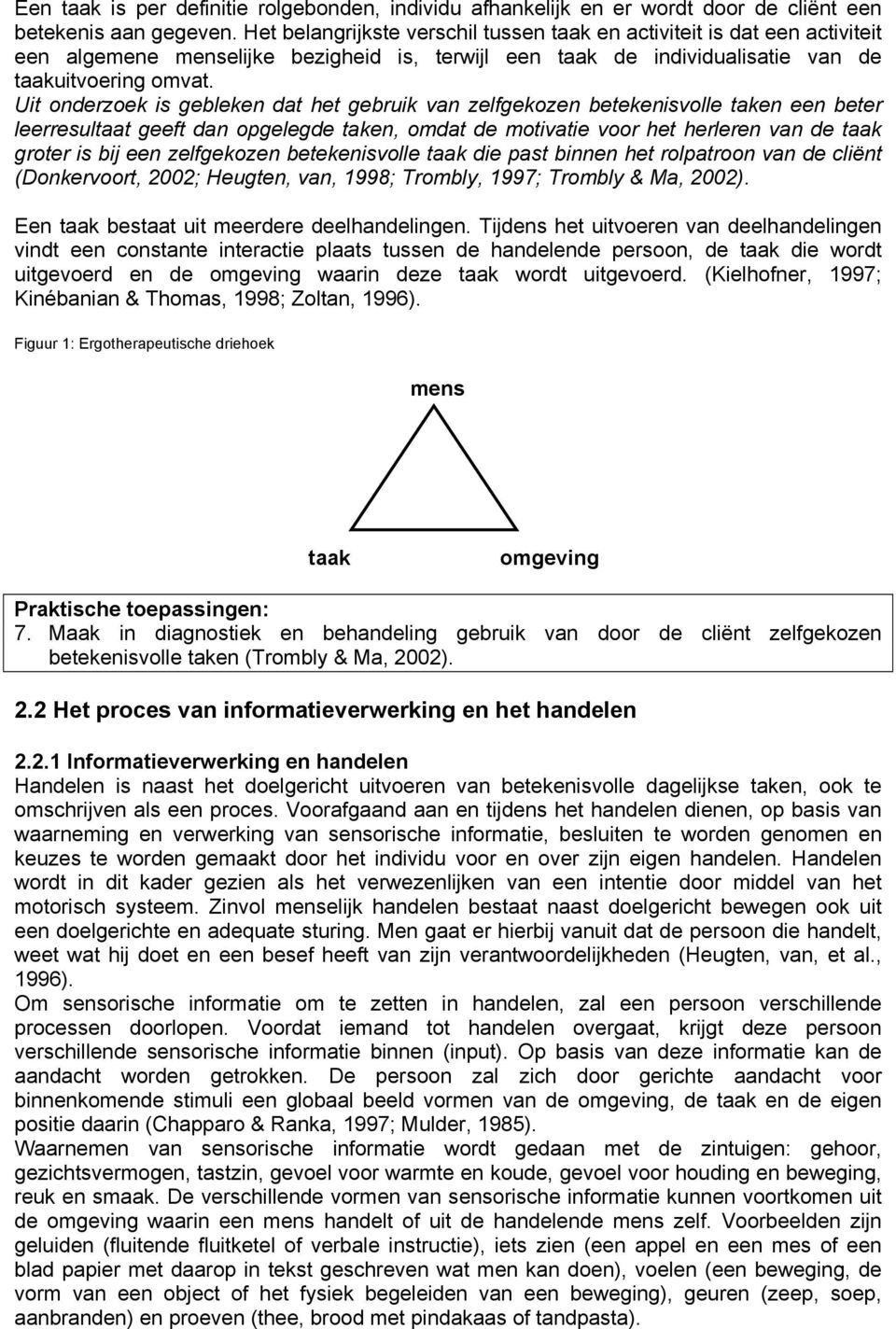 Uit onderzoek is gebleken dat het gebruik van zelfgekozen betekenisvolle taken een beter leerresultaat geeft dan opgelegde taken, omdat de motivatie voor het herleren van de taak groter is bij een