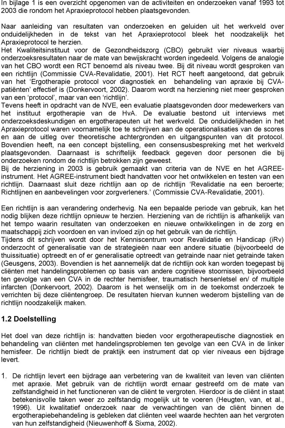 Het Kwaliteitsinstituut voor de Gezondheidszorg (CBO) gebruikt vier niveaus waarbij onderzoeksresultaten naar de mate van bewijskracht worden ingedeeld.