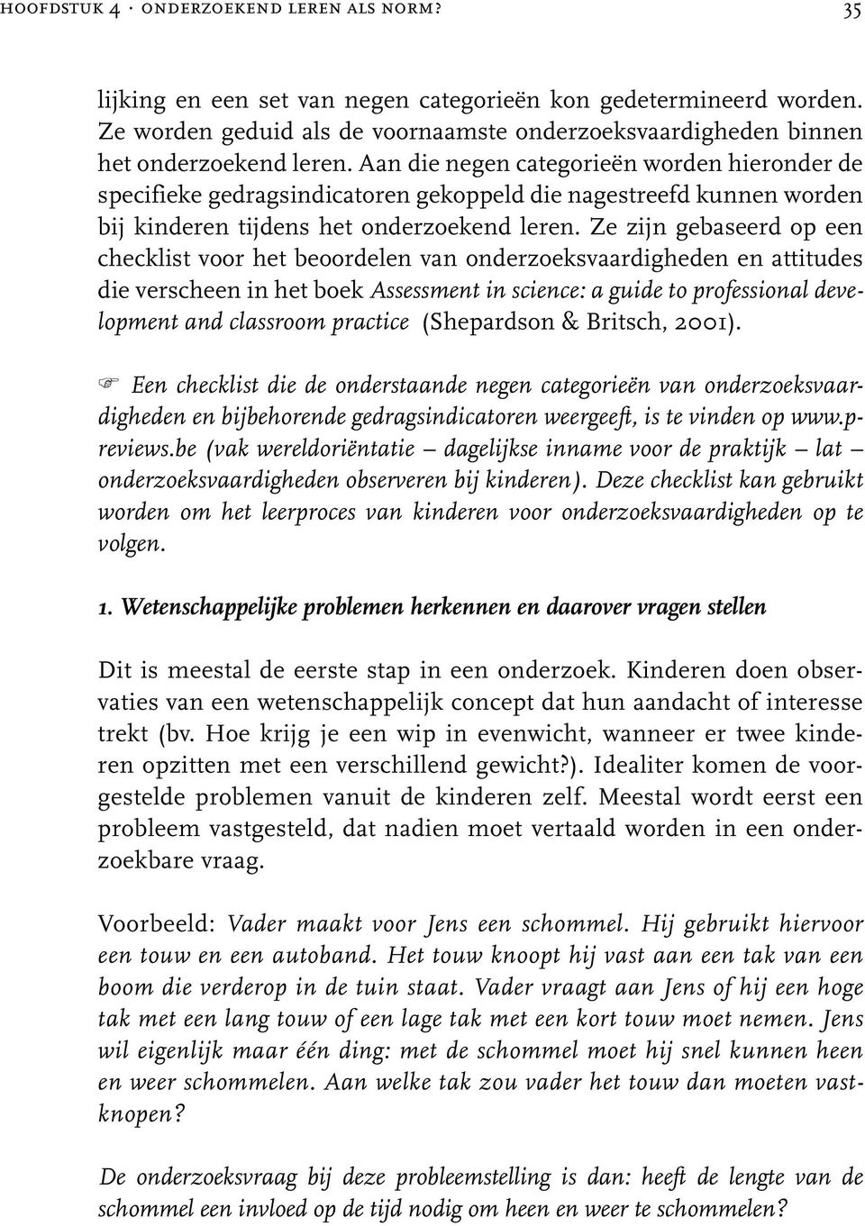 Aan die negen categorieën worden hieronder de specifieke gedragsindicatoren gekoppeld die nagestreefd kunnen worden bij kinderen tijdens het onderzoekend leren.