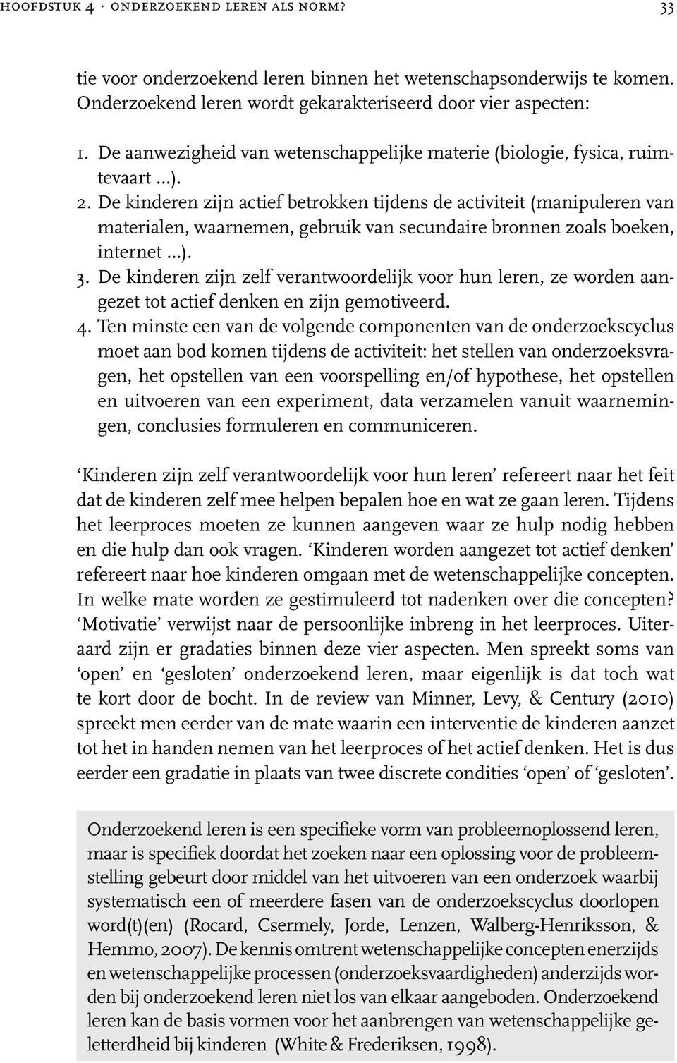 De kinderen zijn actief betrokken tijdens de activiteit (manipuleren van materialen, waarnemen, gebruik van secundaire bronnen zoals boeken, internet ). 3.