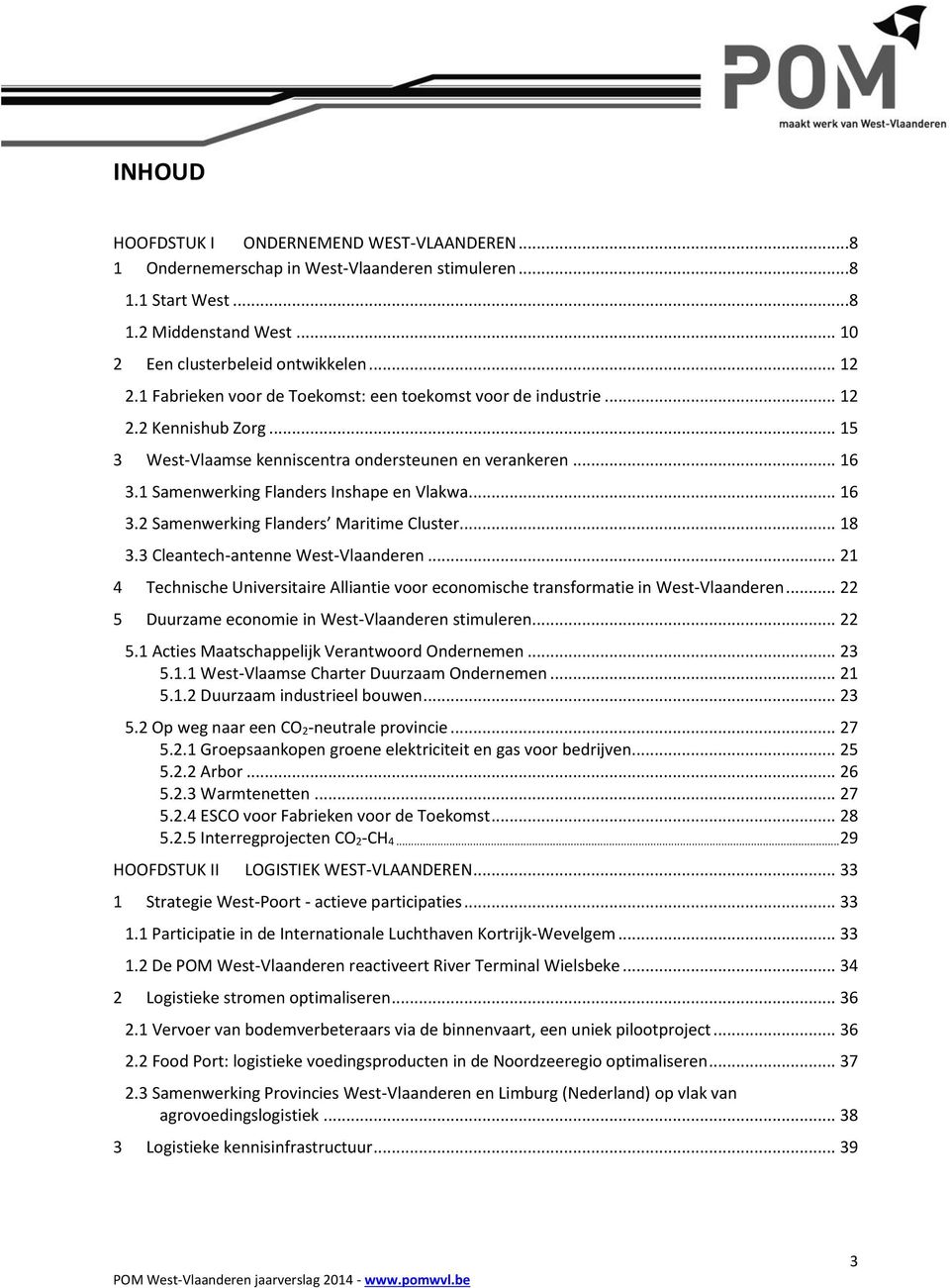 .. 16 3.2 Samenwerking Flanders Maritime Cluster... 18 3.3 Cleantech-antenne West-Vlaanderen... 21 4 Technische Universitaire Alliantie voor economische transformatie in West-Vlaanderen.