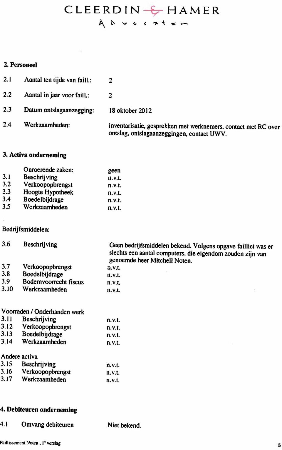 8 Hoedelbijdrage n,v.t. genoemde heer MitchelI Noten. slechts een aantal computers, die eigendom zouden zijn van 3.6 Beschrijving Geen bedrijfsmiddelen bekend. Volgens opgave failliet was er 3.