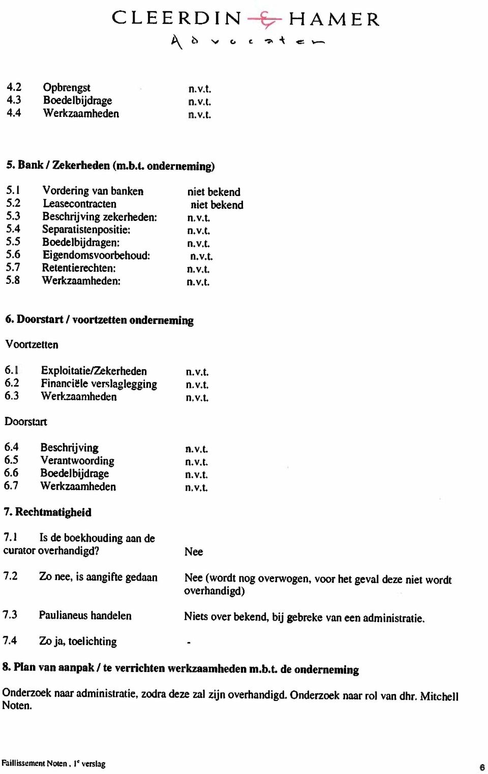 3 Paulianeus handelen Niets over bekend, bij gebreke van een administratie. overhandigd) 7.2 Zo nee, is aangifte gedaan Nee (wordt nog overwogen, voor het geval deze niet wordt curator overhandigd?