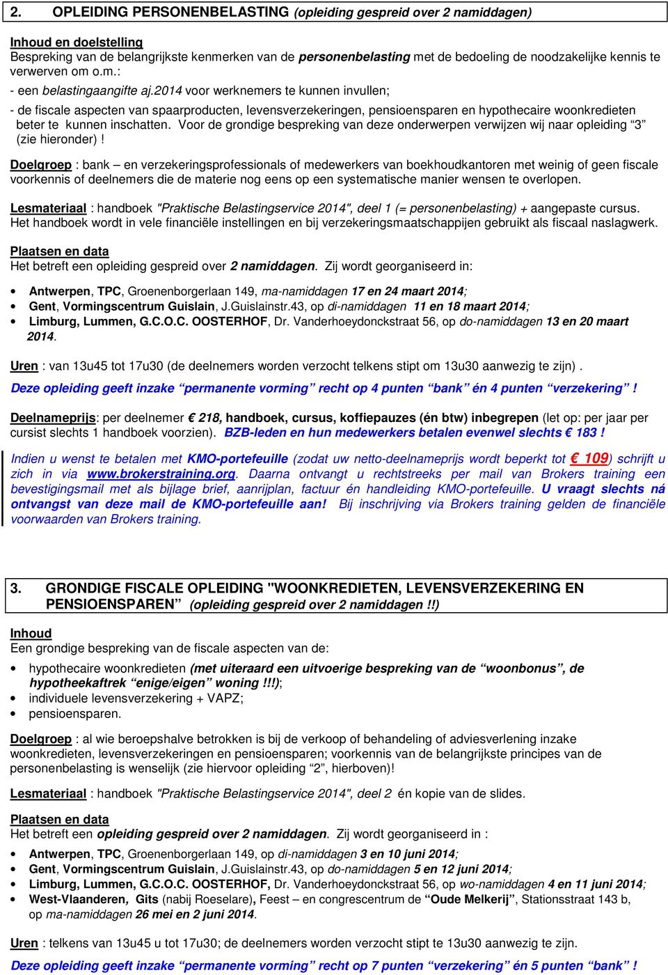 2014 voor werknemers te kunnen invullen; - de fiscale aspecten van spaarproducten, levensverzekeringen, pensioensparen en hypothecaire woonkredieten beter te kunnen inschatten.