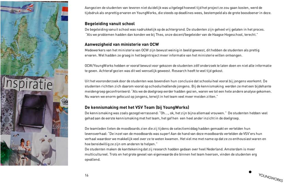 Als we problemen hadden dan konden we bij Theo, onze docent/begeleider van de Haagse Hogeschool, terecht.