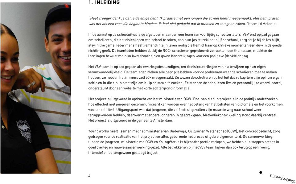 (teamlid Melanie) In de aanval op de schooluitval is de afgelopen maanden een team van voortijdig schoolverlaters (VSV ers) op pad gegaan om scholieren, die het risico lopen van school te raken, aan