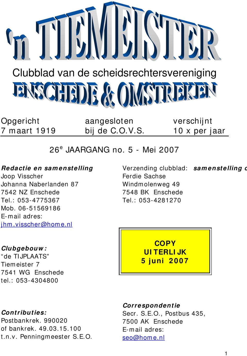 nl Verzending clubblad: Ferdie Sachse Windmolenweg 49 7548 BK Enschede Tel.: 053-4281270 samenstelling c Clubgebouw: de TIJPLAATS Tiemeister 7 7541 WG Enschede tel.