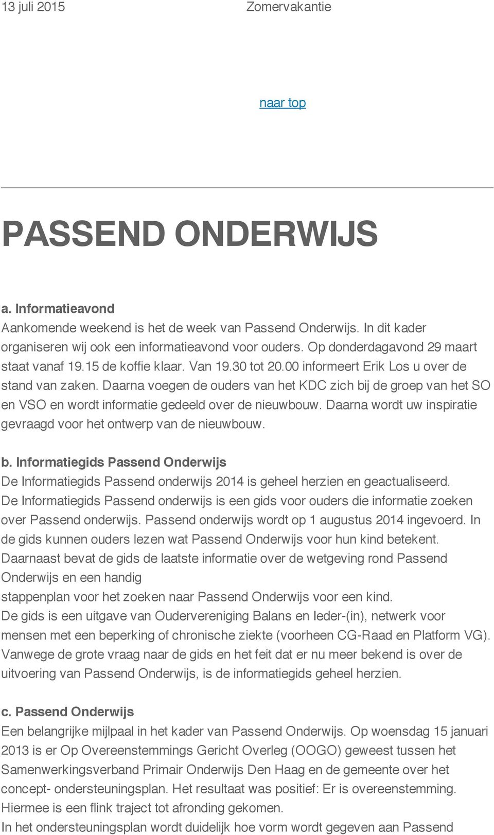 Daarna voegen de ouders van het KDC zich bij de groep van het SO en VSO en wordt informatie gedeeld over de nieuwbouw. Daarna wordt uw inspiratie gevraagd voor het ontwerp van de nieuwbouw. b. Informatiegids Passend Onderwijs De Informatiegids Passend onderwijs 2014 is geheel herzien en geactualiseerd.