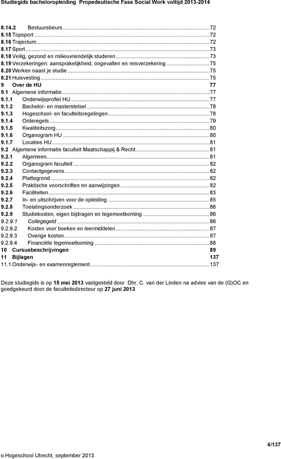 .. 75 9 Over de HU 77 9.1 Algemene informatie... 77 9.1.1 Onderwijsprofiel HU... 77 9.1.2 Bachelor- en masterstelsel... 78 9.1.3 Hogeschool- en faculteitsregelingen... 78 9.1.4 Orderegels... 79 9.1.5 Kwaliteitszorg.