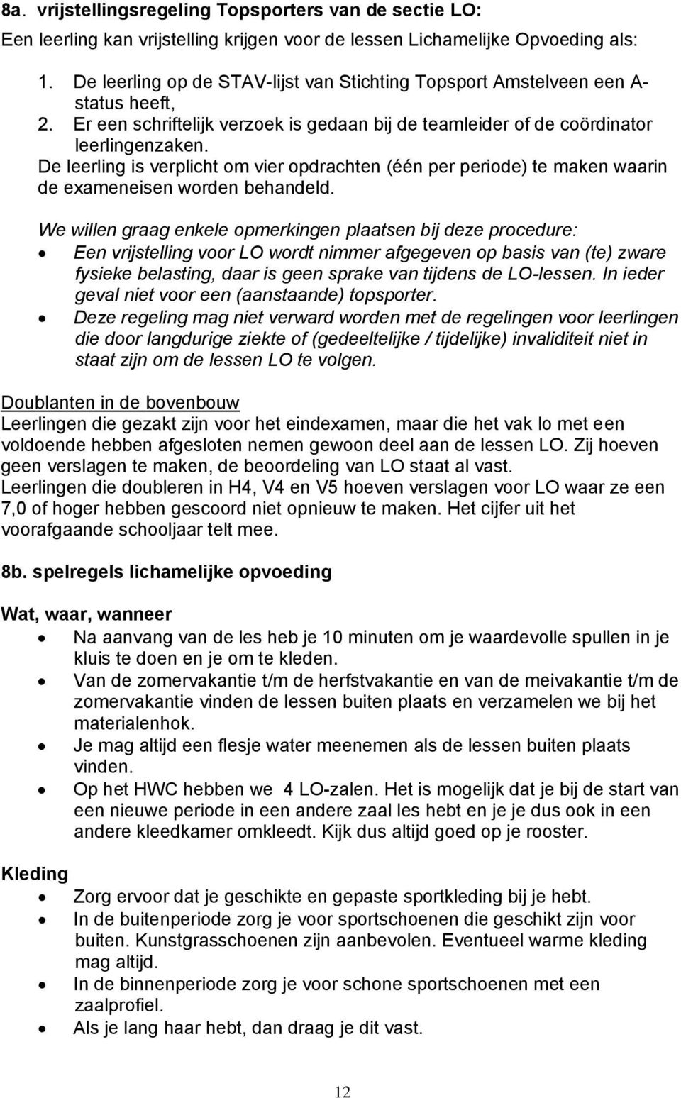 De leerling is verplicht om vier opdrachten (één per periode) te maken waarin de exameneisen worden behandeld.