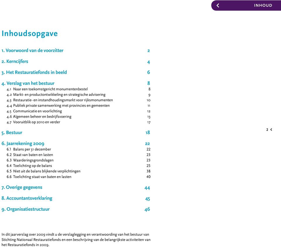 5 Communicatie en voorlichting 12 4.6 Algemeen beheer en bedrijfsvoering 13 4.7 Vooruitblik op 2010 en verder 17 5. Bestuur 18 2 6. Jaarrekening 2009 22 6.1 Balans per 31 december 22 6.