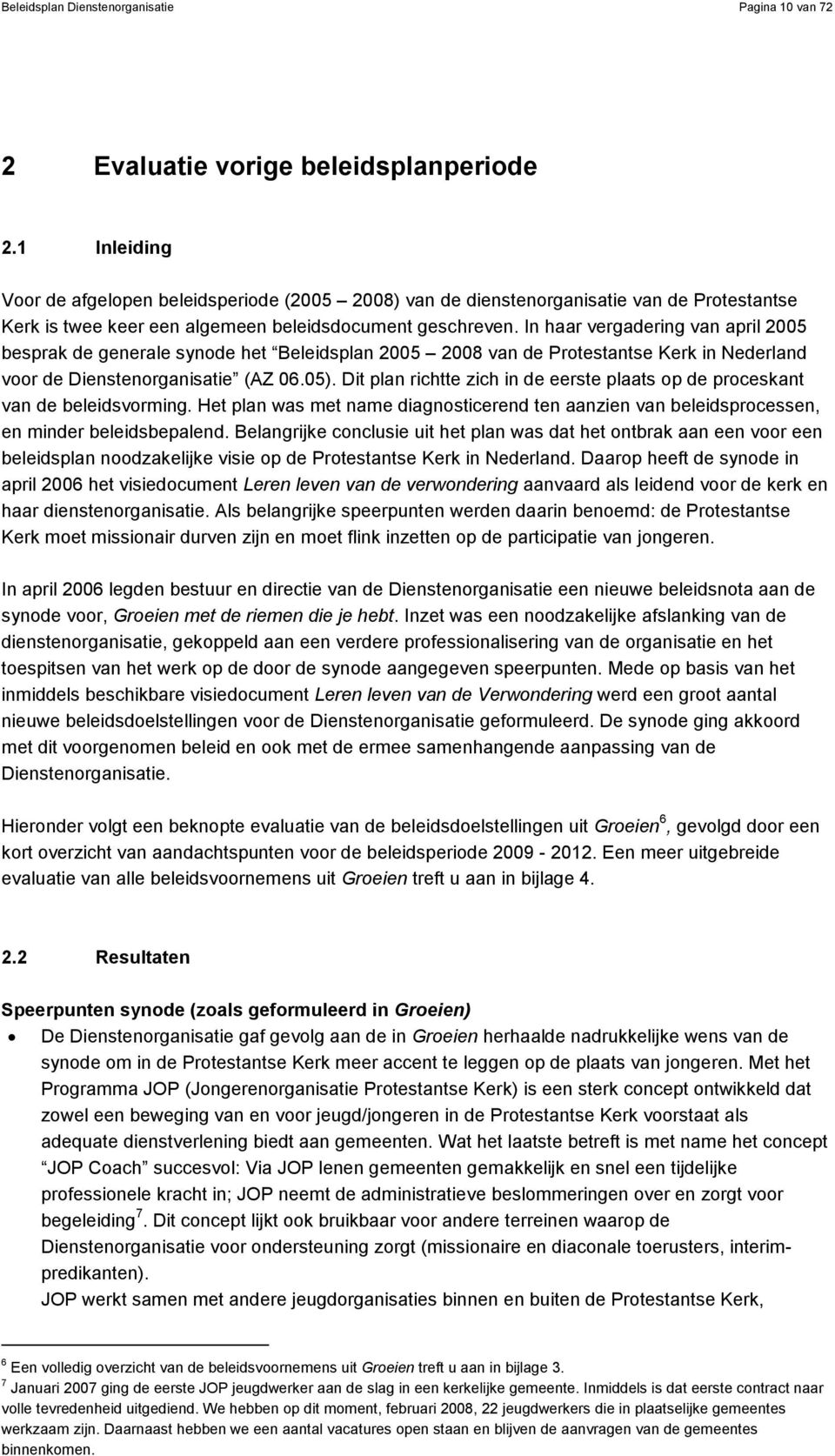 In haar vergadering van april 2005 besprak de generale synode het Beleidsplan 2005 2008 van de Protestantse Kerk in Nederland voor de Dienstenorganisatie (AZ 06.05).