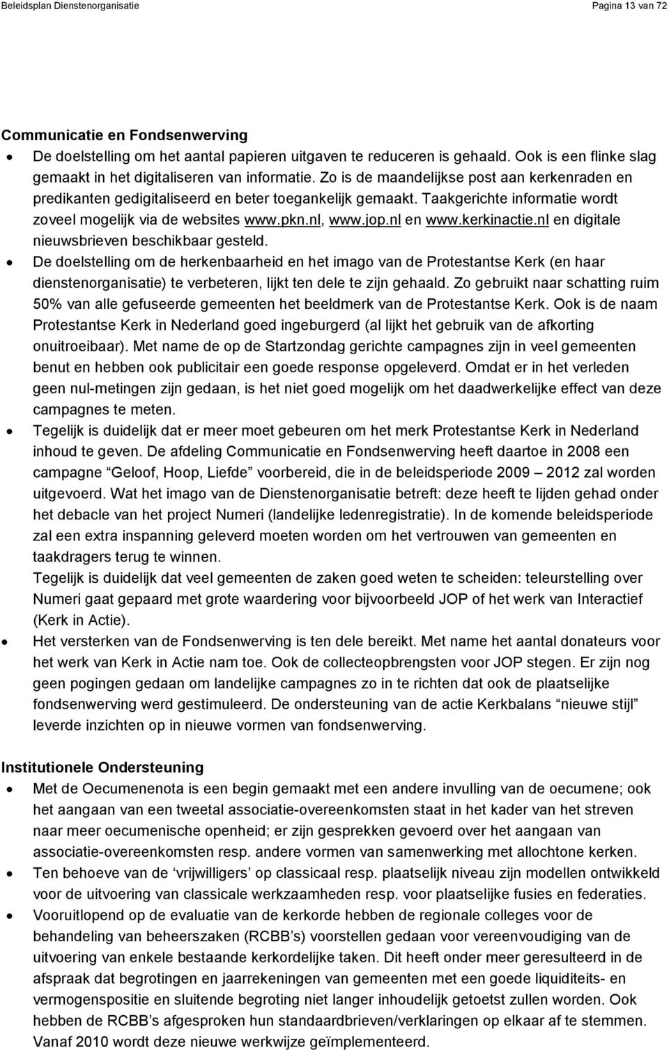Taakgerichte informatie wordt zoveel mogelijk via de websites www.pkn.nl, www.jop.nl en www.kerkinactie.nl en digitale nieuwsbrieven beschikbaar gesteld.