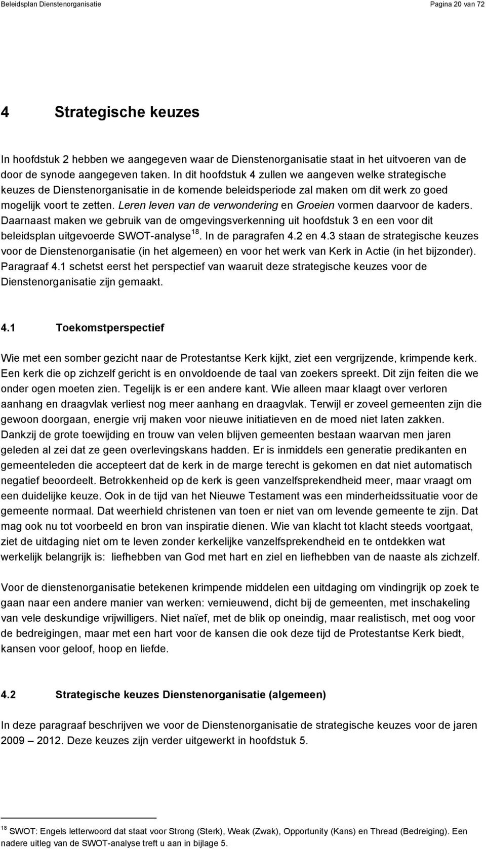 Leren leven van de verwondering en Groeien vormen daarvoor de kaders. Daarnaast maken we gebruik van de omgevingsverkenning uit hoofdstuk 3 en een voor dit beleidsplan uitgevoerde SWOT-analyse 18.