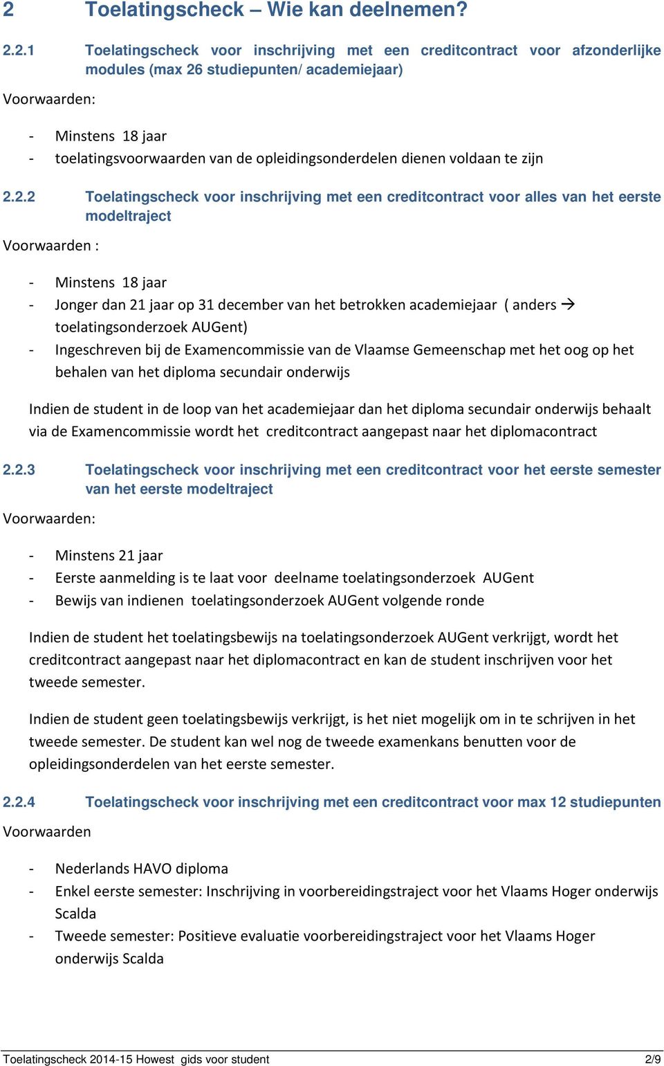 2.2 Toelatingscheck voor inschrijving met een creditcontract voor alles van het eerste modeltraject Voorwaarden : Minstens 18 jaar Jonger dan 21 jaar op 31 december van het betrokken academiejaar (