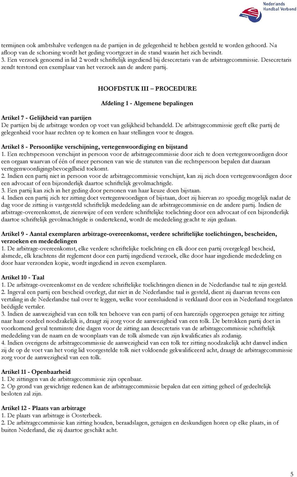 HOOFDSTUK III PROCEDURE Afdeling 1 - Algemene bepalingen Artikel 7 - Gelijkheid van partijen De partijen bij de arbitrage worden op voet van gelijkheid behandeld.