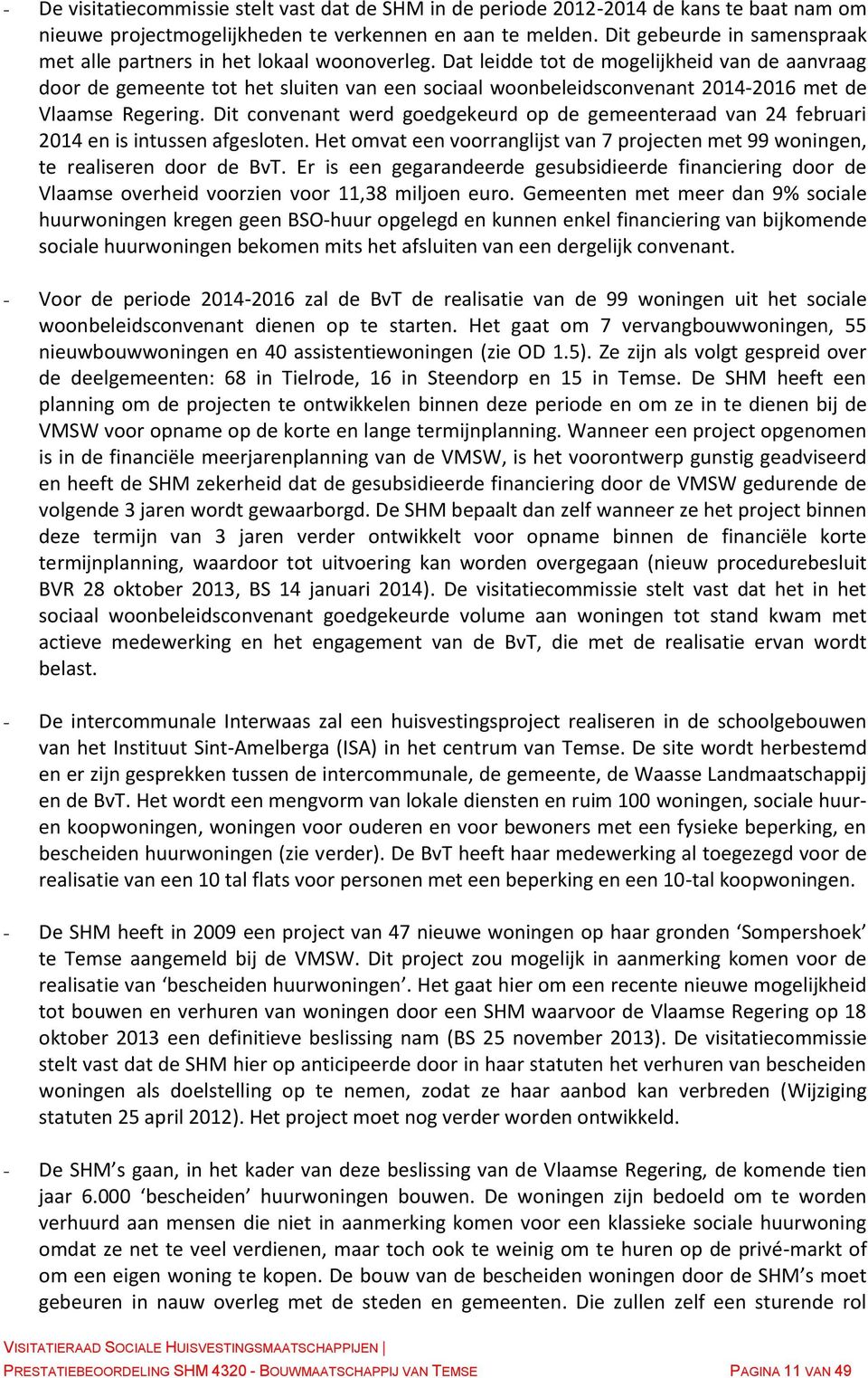 Dat leidde tot de mogelijkheid van de aanvraag door de gemeente tot het sluiten van een sociaal woonbeleidsconvenant 2014-2016 met de Vlaamse Regering.