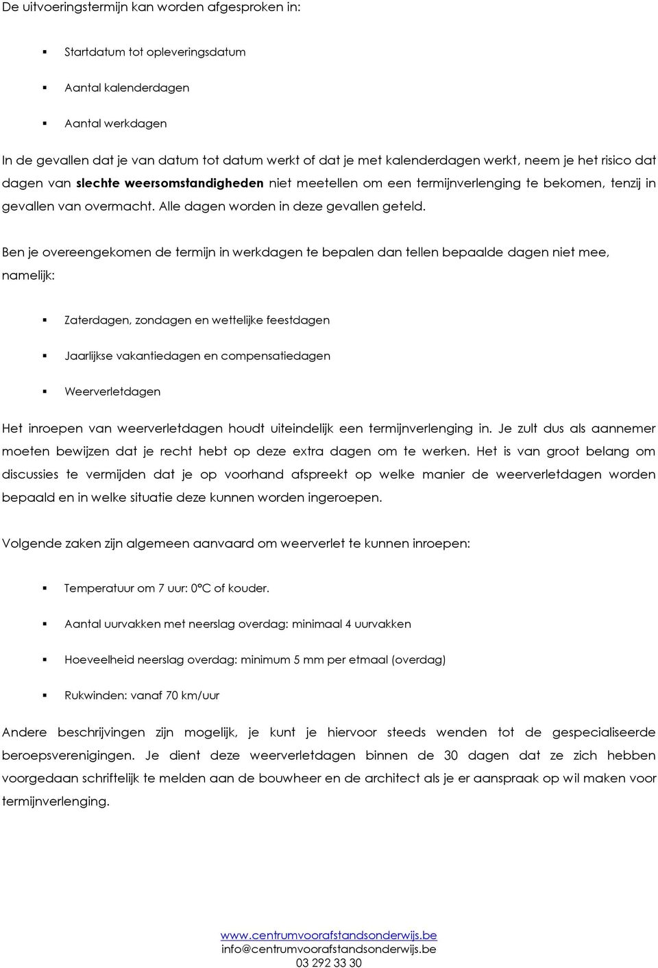 Ben je overeengekomen de termijn in werkdagen te bepalen dan tellen bepaalde dagen niet mee, namelijk: Zaterdagen, zondagen en wettelijke feestdagen Jaarlijkse vakantiedagen en compensatiedagen