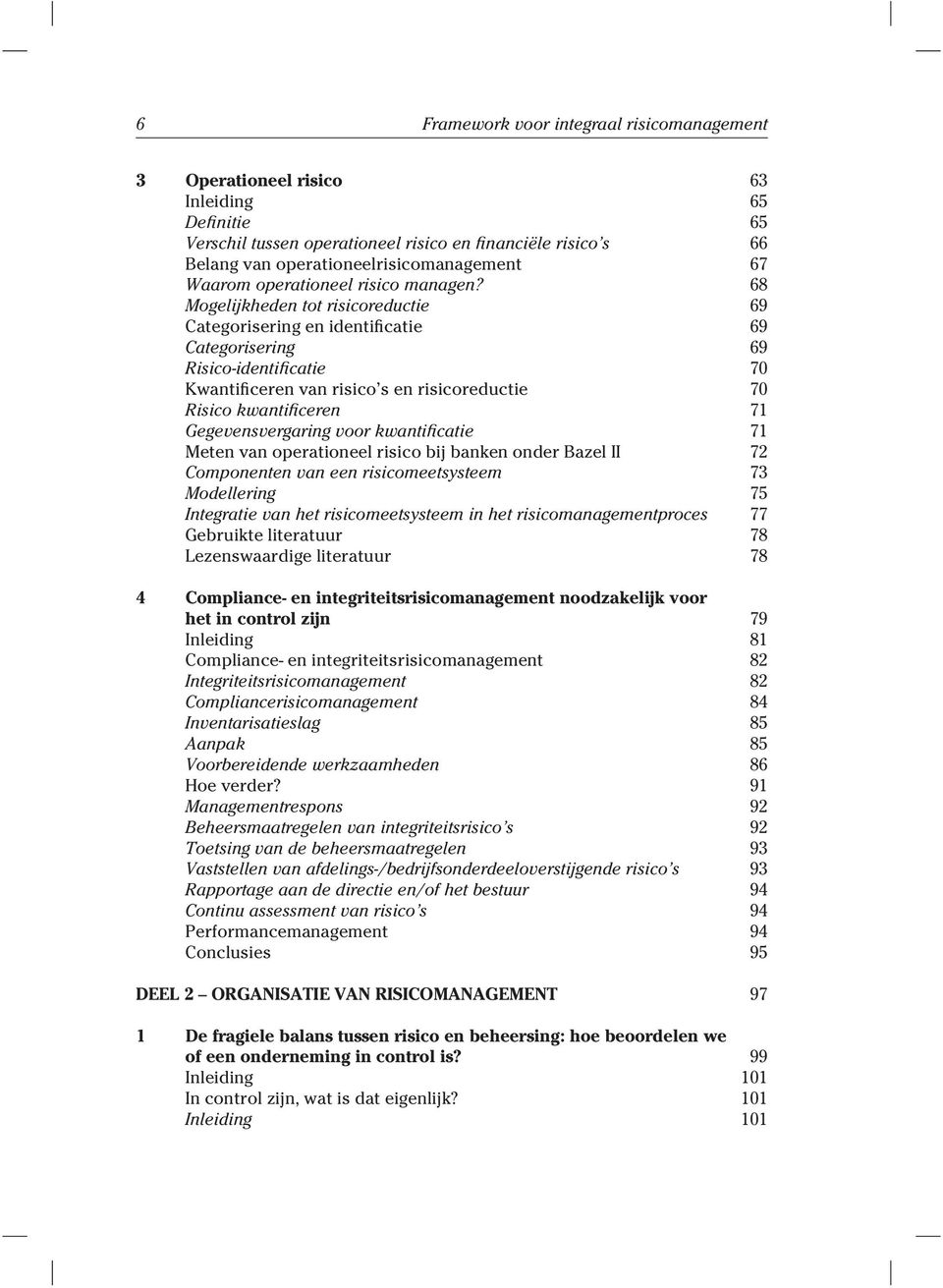 68 Mogelijkheden tot risicoreductie 69 Categorisering en identificatie 69 Categorisering 69 Risico-identificatie 70 Kwantificeren van risico s en risicoreductie 70 Risico kwantificeren 71