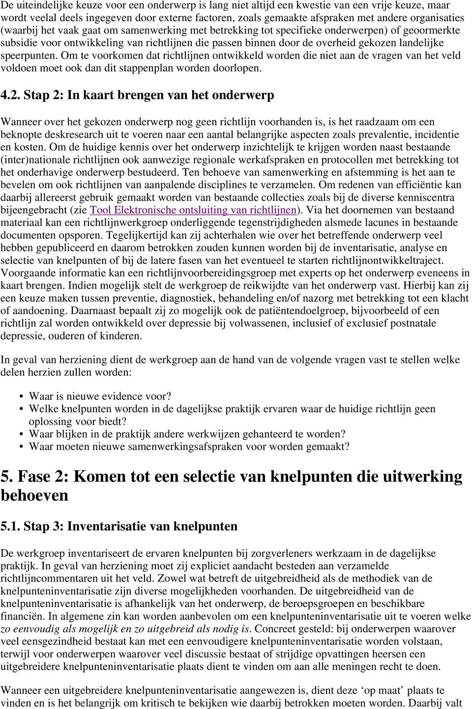 landelijke speerpunten. Om te voorkomen dat richtlijnen ontwikkeld worden die niet aan de vragen van het veld voldoen moet ook dan dit stappenplan worden doorlopen. 4.2.