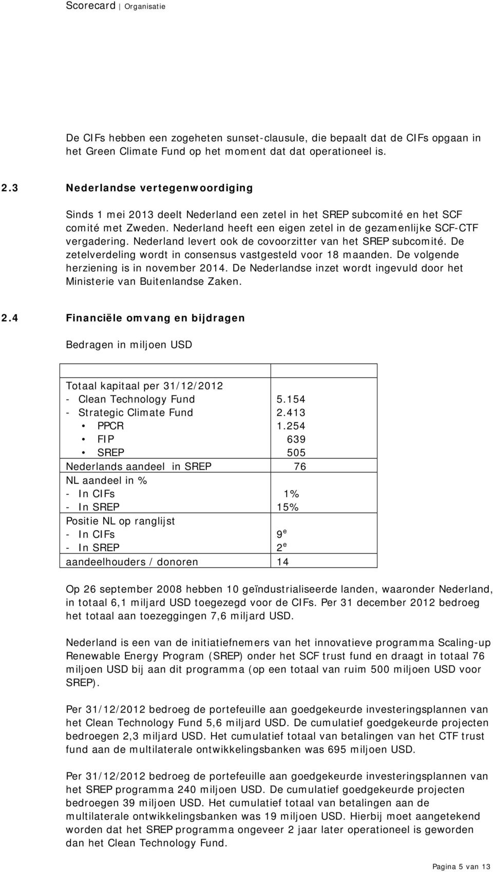 Nederland levert ook de covoorzitter van het SREP subcomité. De zetelverdeling wordt in consensus vastgesteld voor 18 maanden. De volgende herziening is in november 2014.