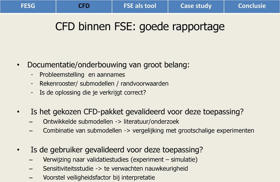 Ontwikkelde submodellen -> literatuur/onderzoek Combinatie van submodellen -> vergelijking met grootschalige experimenten Is de gebruiker