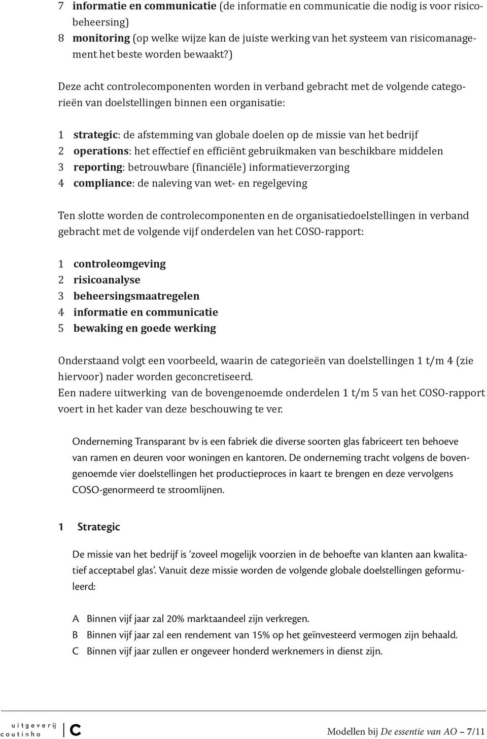 ) Deze acht controlecomponenten worden in verband gebracht met de volgende categorieën van doelstellingen binnen een organisatie: 1 strategic: de afstemming van globale doelen op de missie van het