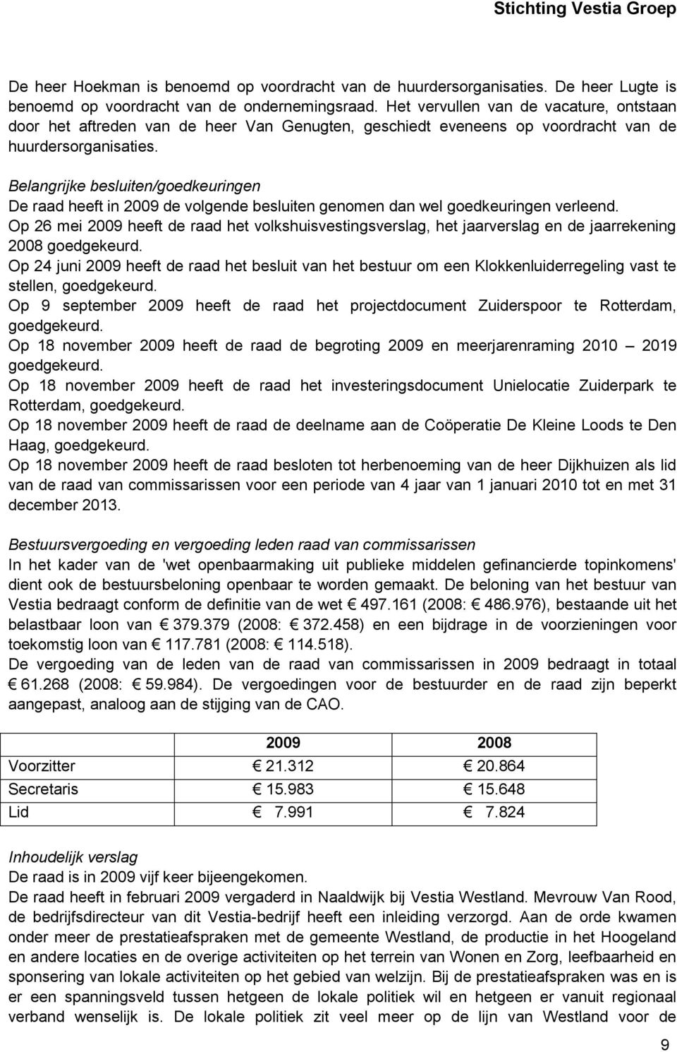 Belangrijke besluiten/goedkeuringen De raad heeft in 2009 de volgende besluiten genomen dan wel goedkeuringen verleend.