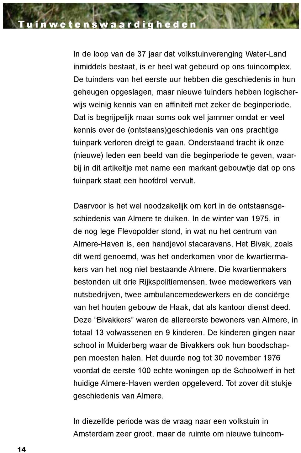 Dat is begrijpelijk maar soms ook wel jammer omdat er veel kennis over de (ontstaans)geschiedenis van ons prachtige tuinpark verloren dreigt te gaan.