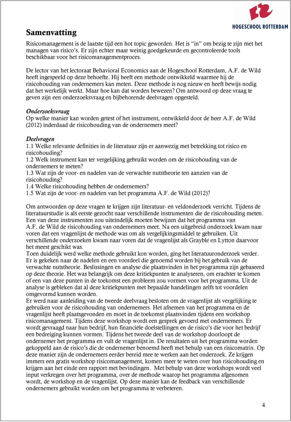 de Wild heeft ingespeeld op deze behoefte. Hij heeft een methode ontwikkeld waarmee hij de risicohouding van ondernemers kan meten.